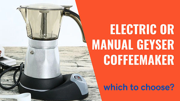 Electric or manual geyser coffeemaker. Which to choose